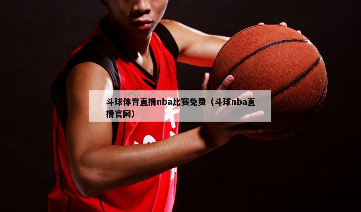 斗球体育直播nba比赛免费（斗球nba直播官网）