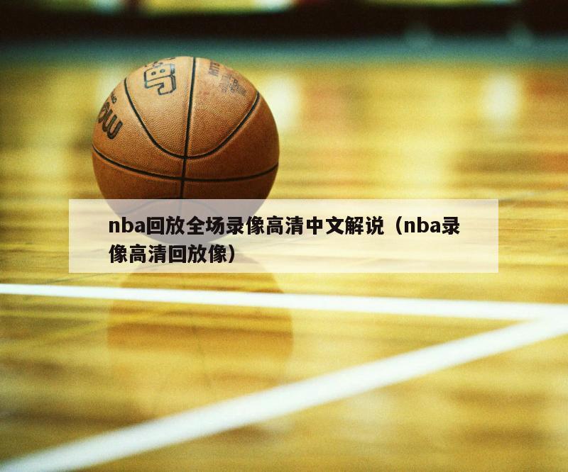 nba回放全场录像高清中文解说（nba录像高清回放像）