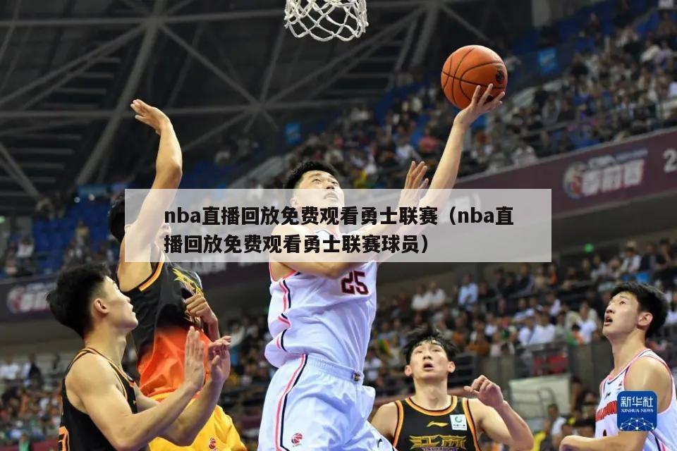 nba直播回放免费观看勇士联赛（nba直播回放免费观看勇士联赛球员）