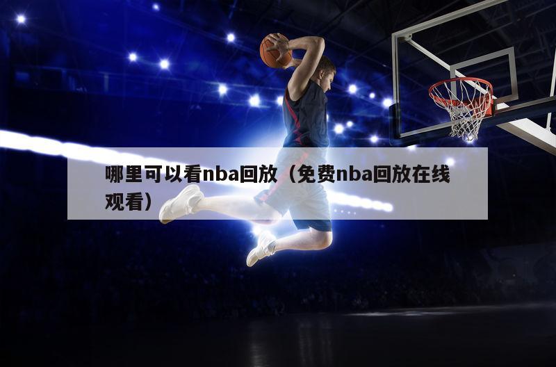 哪里可以看nba回放（免费nba回放在线观看）