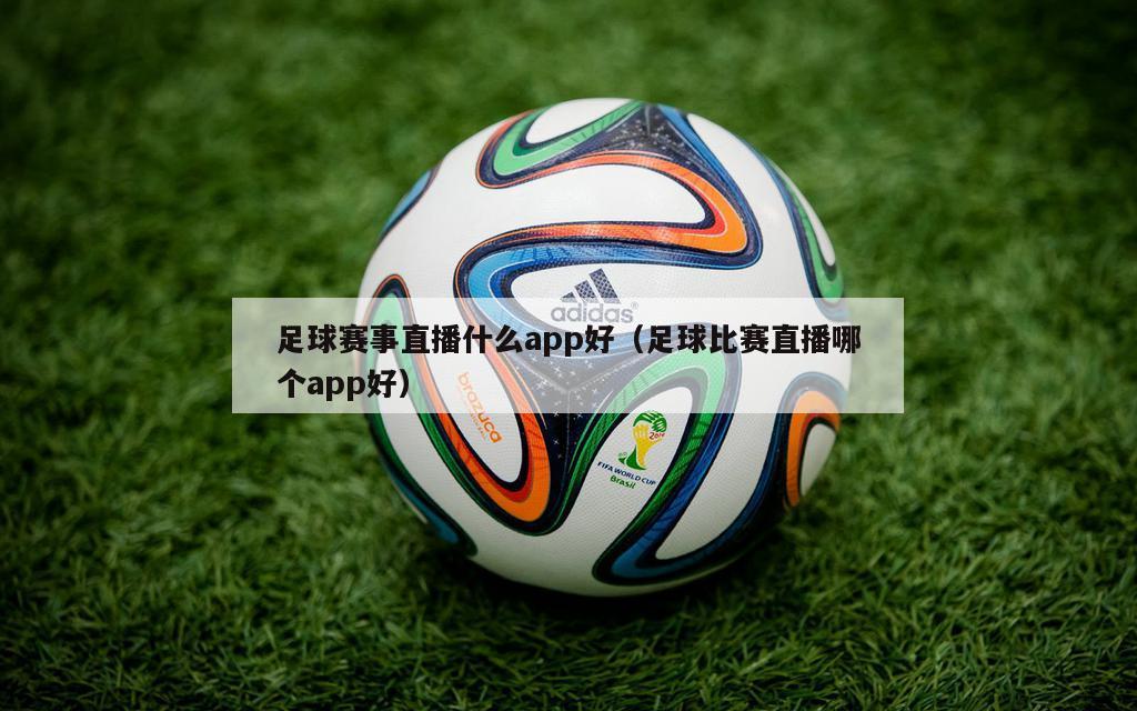 足球赛事直播什么app好（足球比赛直播哪个app好）