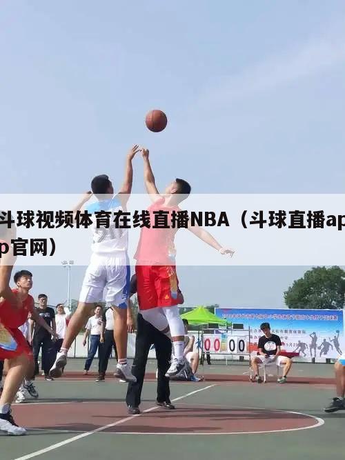 斗球视频体育在线直播NBA（斗球直播app官网）