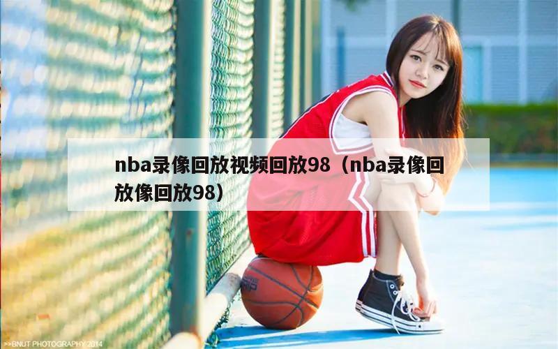 nba录像回放视频回放98（nba录像回放像回放98）