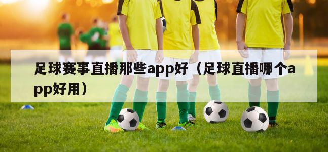 足球赛事直播那些app好（足球直播哪个app好用）