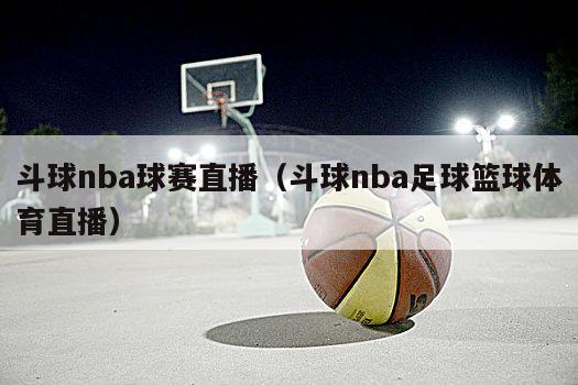 斗球nba球赛直播（斗球nba足球篮球体育直播）