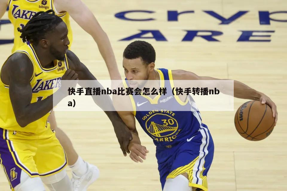 快手直播nba比赛会怎么样（快手转播nba）