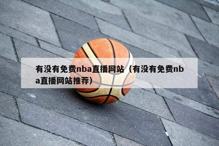 有没有免费nba直播网站（有没有免费nba直播网站推荐）