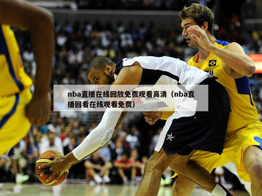 nba直播在线回放免费观看高清（nba直播回看在线观看免费）