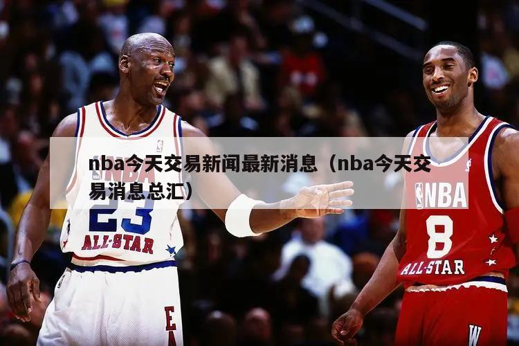 nba今天交易新闻最新消息（nba今天交易消息总汇）