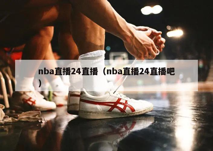 nba直播24直播（nba直播24直播吧）