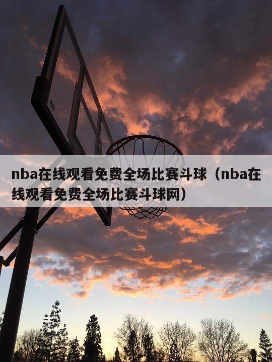 nba在线观看免费全场比赛斗球（nba在线观看免费全场比赛斗球网）