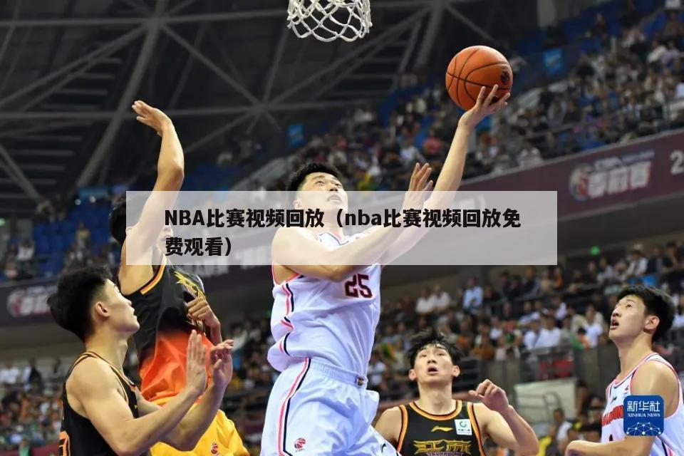 NBA比赛视频回放（nba比赛视频回放免费观看）