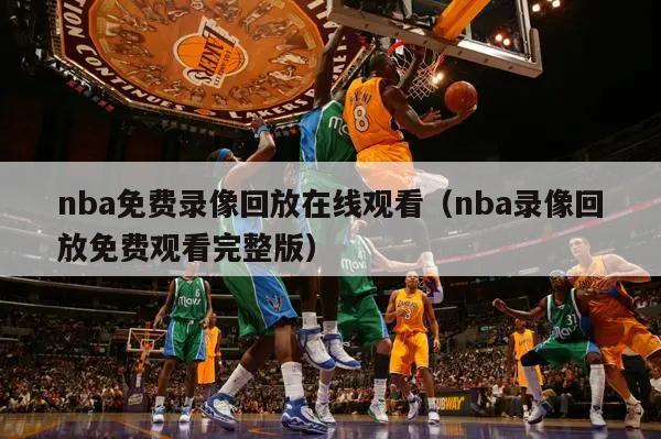 nba免费录像回放在线观看（nba录像回放免费观看完整版）