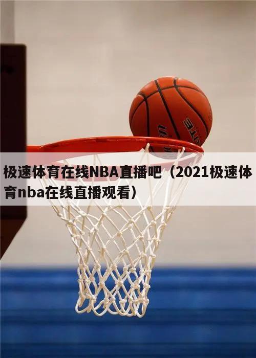 极速体育在线NBA直播吧（2021极速体育nba在线直播观看）