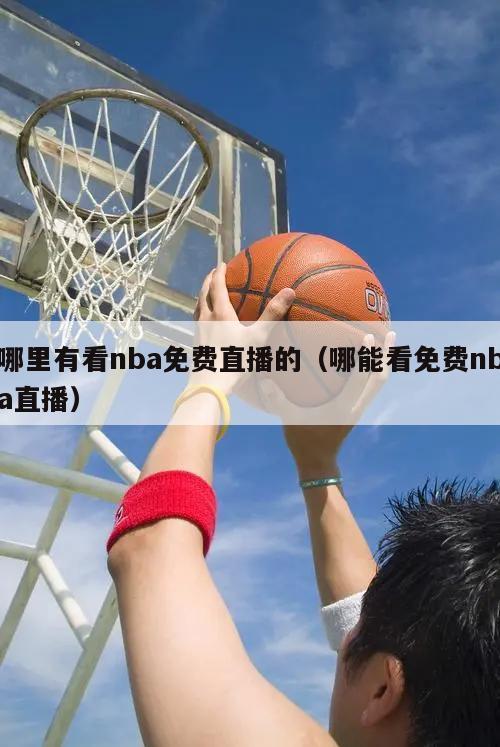 哪里有看nba免费直播的（哪能看免费nba直播）