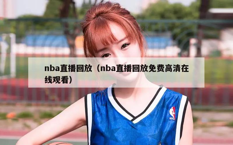 nba直播回放（nba直播回放免费高清在线观看）