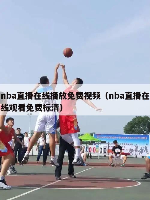 nba直播在线播放免费视频（nba直播在线观看免费标清）