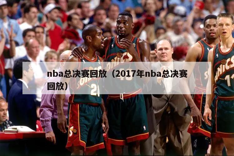 nba总决赛回放（2017年nba总决赛回放）