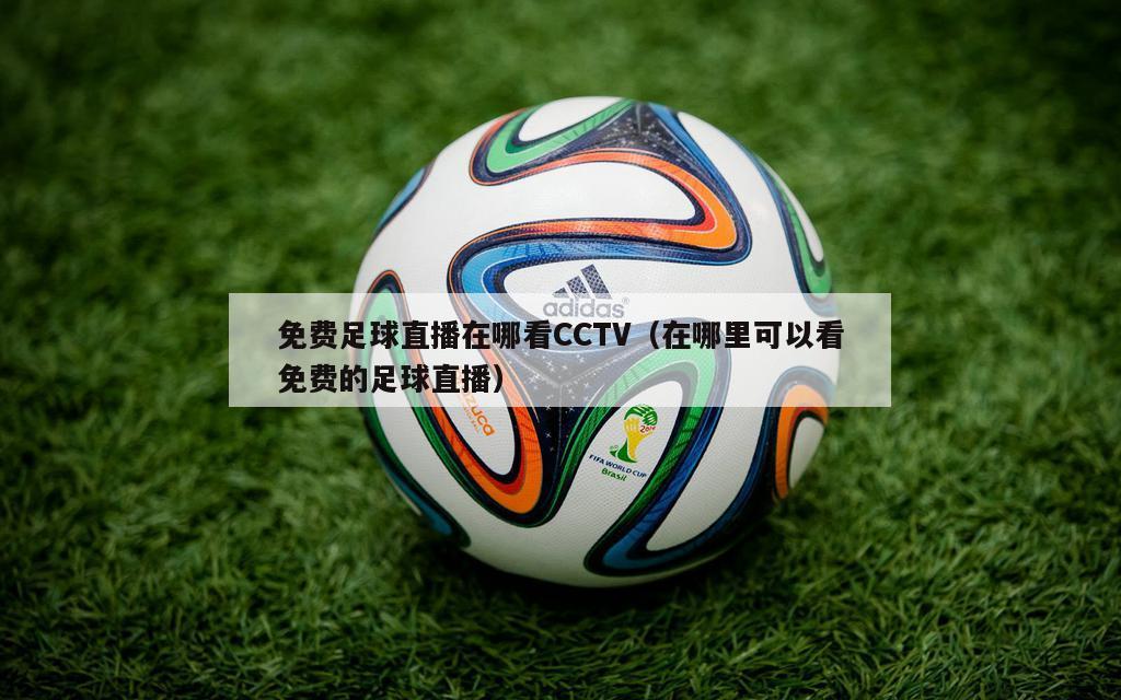 免费足球直播在哪看CCTV（在哪里可以看免费的足球直播）