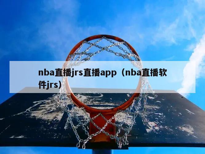 nba直播jrs直播app（nba直播软件jrs）