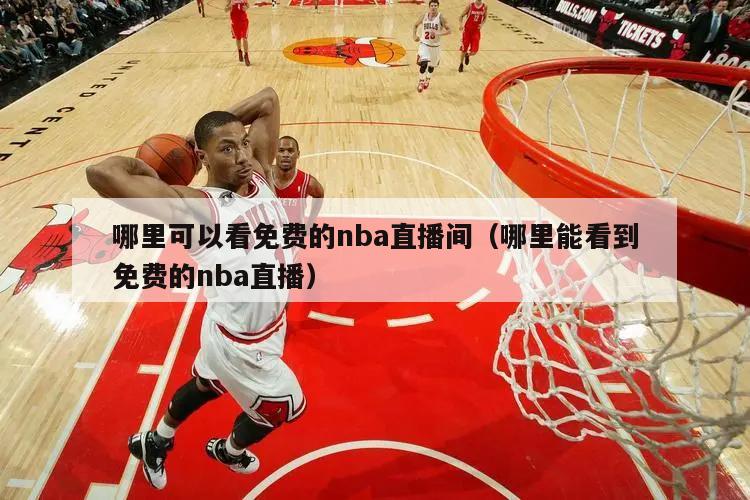 哪里可以看免费的nba直播间（哪里能看到免费的nba直播）