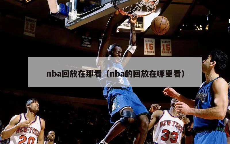 nba回放在那看（nba的回放在哪里看）