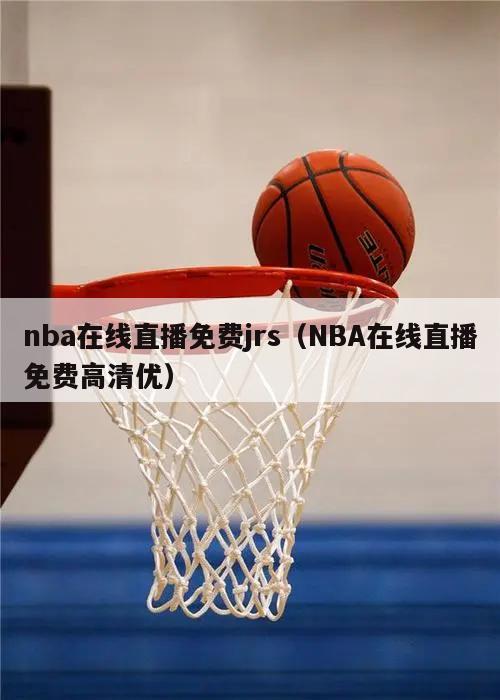 nba在线直播免费jrs（NBA在线直播免费高清优）