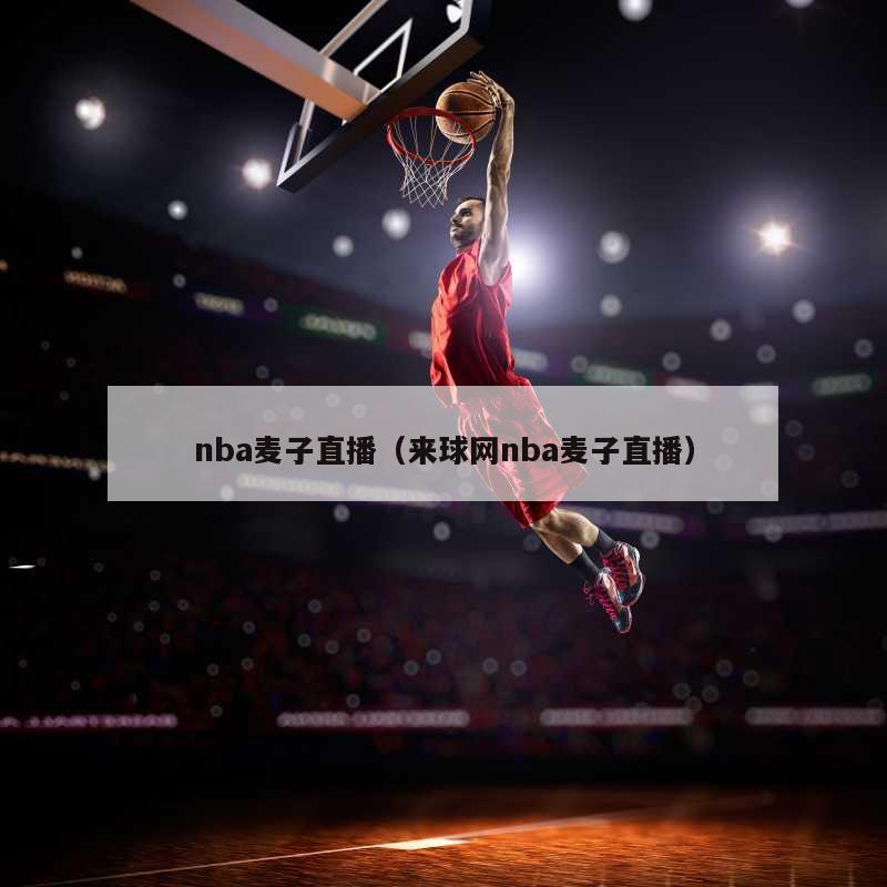 nba麦子直播（来球网nba麦子直播）