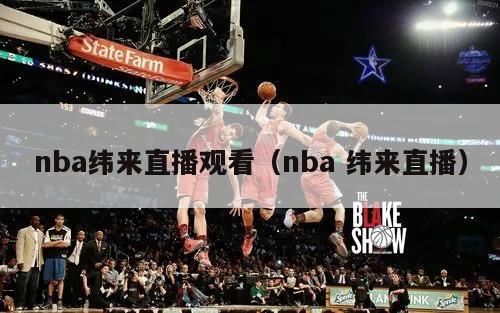 nba纬来直播观看（nba 纬来直播）