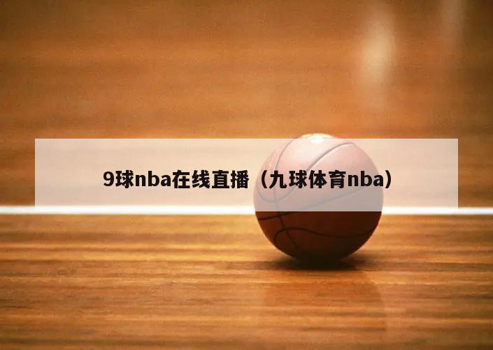 9球nba在线直播（九球体育nba）