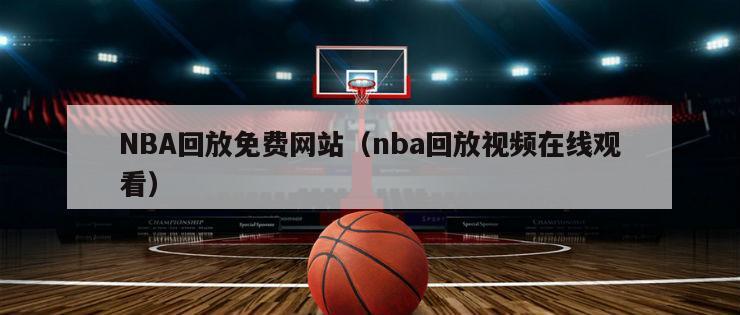 NBA回放免费网站（nba回放视频在线观看）