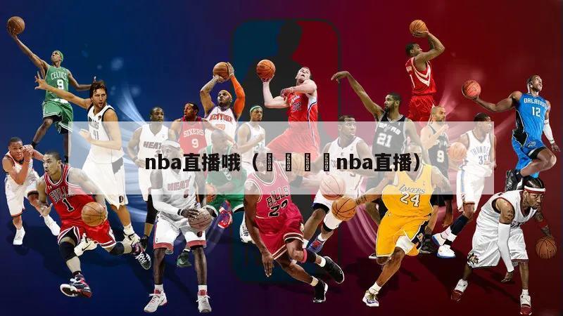 nba直播哦（