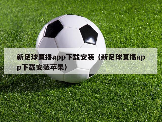 新足球直播app下载安装（新足球直播app下载安装苹果）