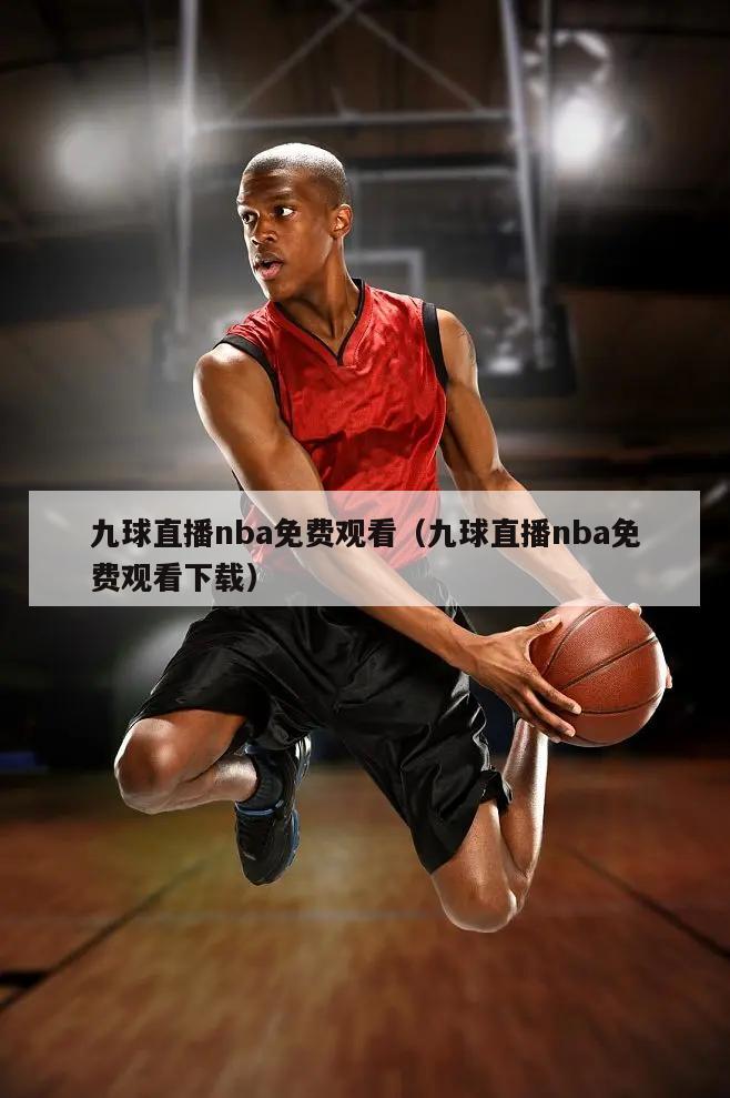 九球直播nba免费观看（九球直播nba免费观看下载）