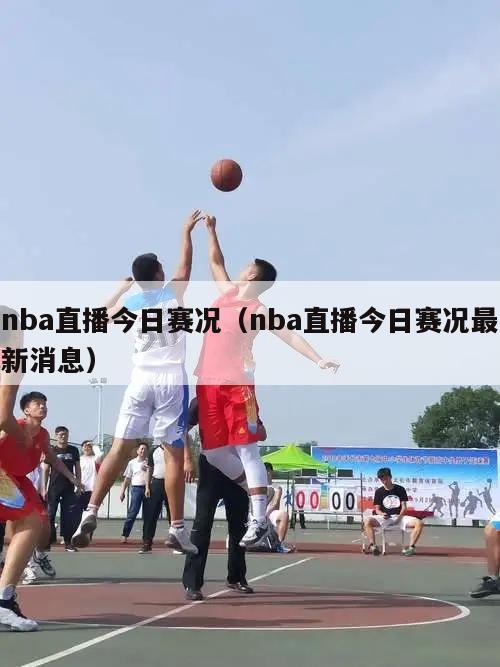 nba直播今日赛况（nba直播今日赛况最新消息）