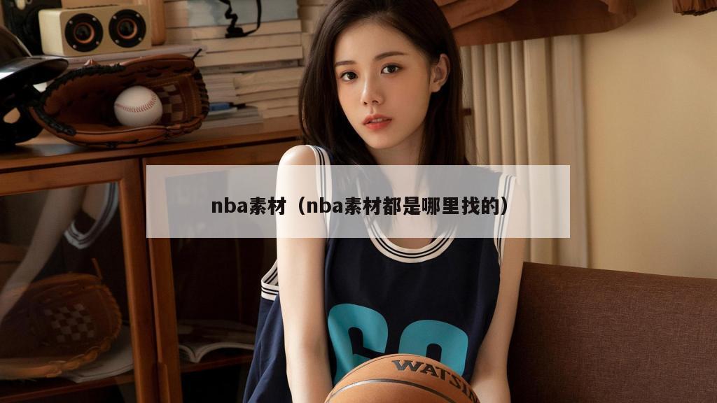 nba素材（nba素材都是哪里找的）