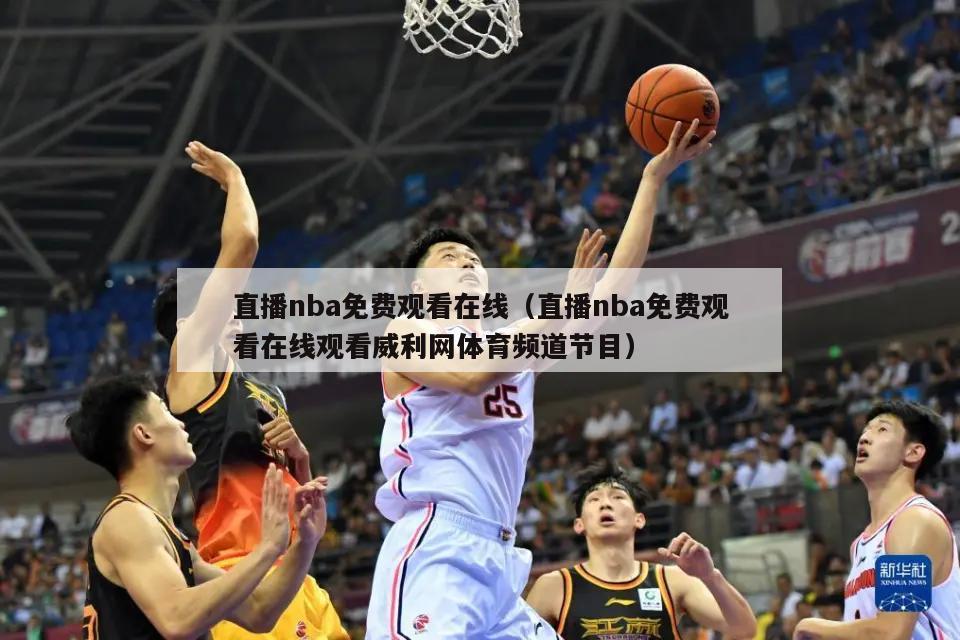 直播nba免费观看在线（直播nba免费观看在线观看威利网体育频道节目）