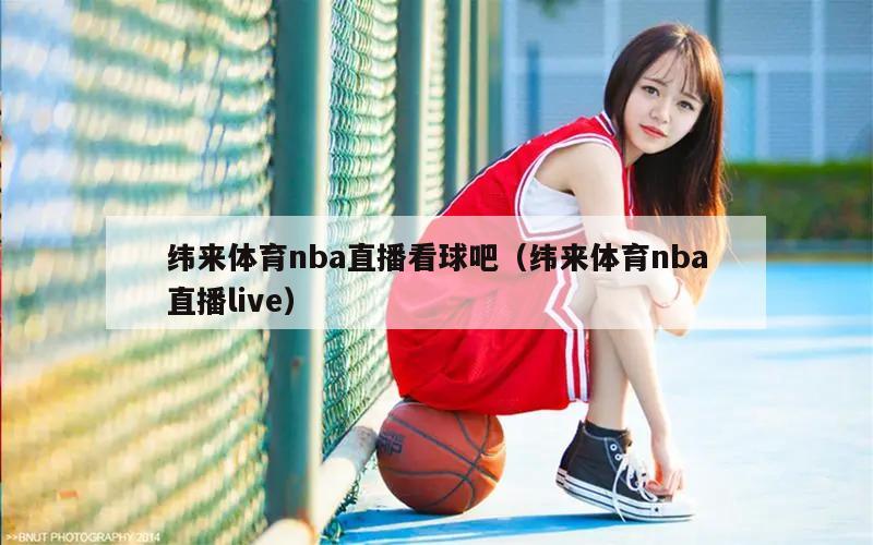 纬来体育nba直播看球吧（纬来体育nba直播live）